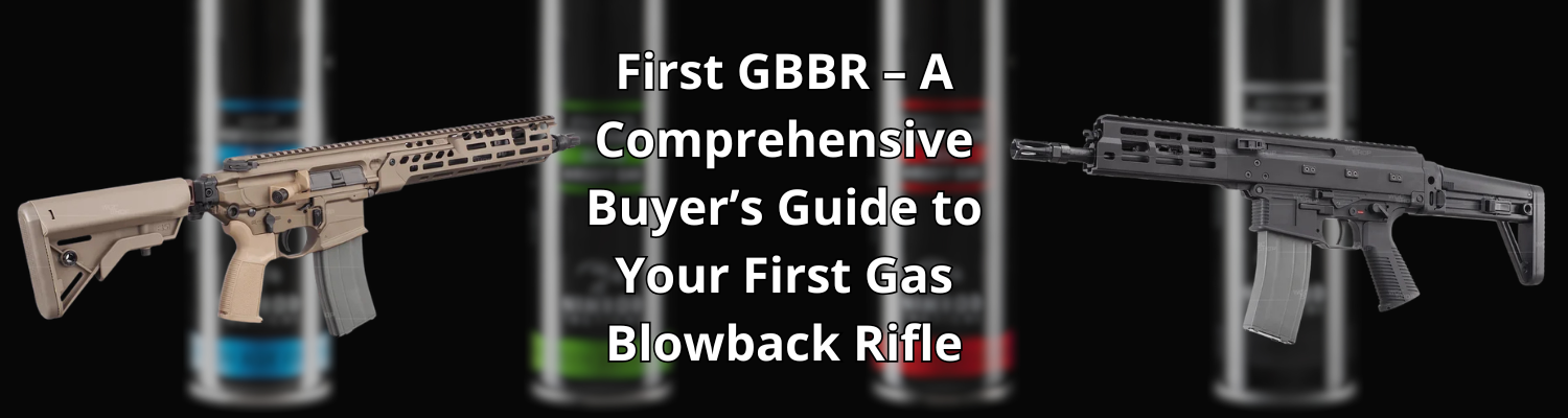 First GBBR – A Comprehensive Buyer’s Guide to Your First Gas Blowback Rifle